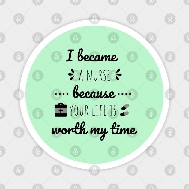 I Became A Nurse Because Your Life Is Worth My Time - Nurses Day Magnet by Petalprints